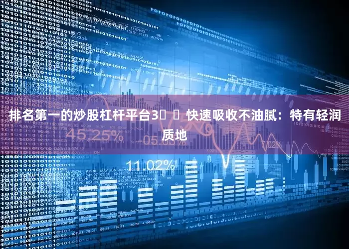 排名第一的炒股杠杆平台3️⃣快速吸收不油腻：特有轻润质地