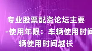 专业股票配资论坛主要包括：-使用年限：车辆使用时间越长