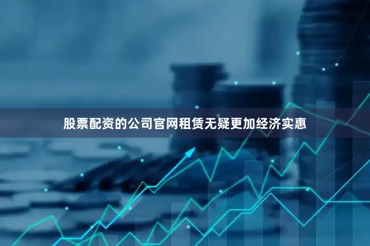股票配资的公司官网租赁无疑更加经济实惠
